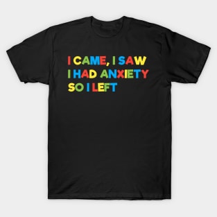 I came, I saw I had anxiety so I left T-Shirt